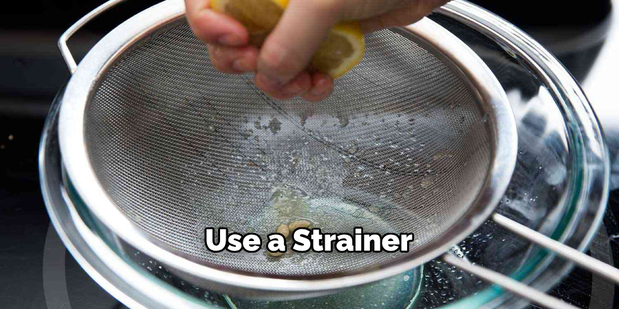 Use a Strainer