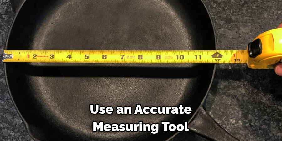 Use an Accurate 
Measuring Tool