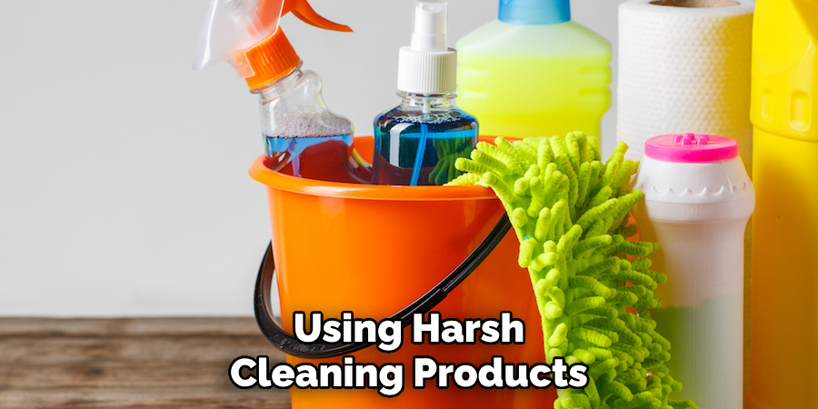 Using Harsh Cleaning Products