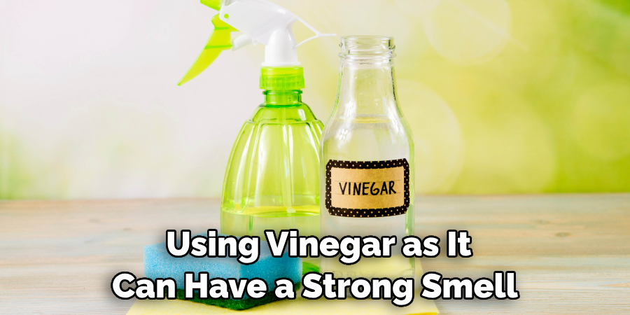 Using Vinegar as It Can Have a Strong Smell