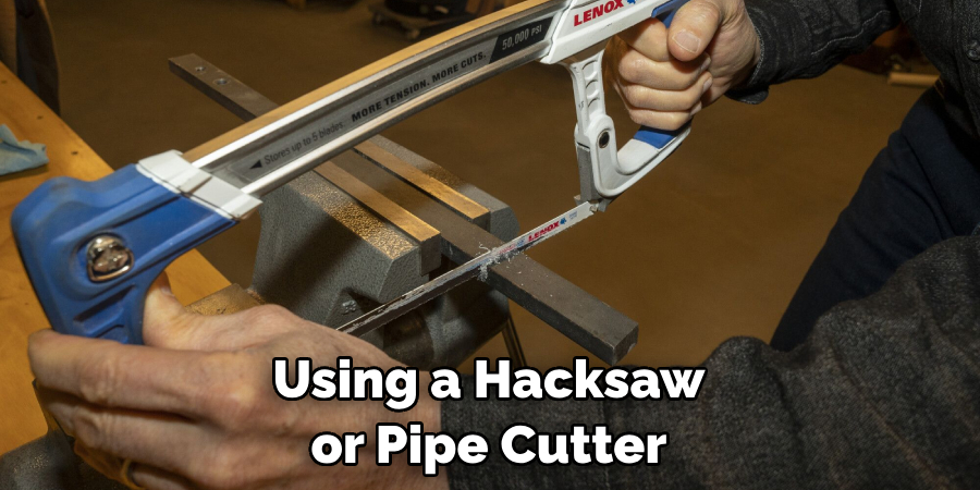 Using a Hacksaw or Pipe Cutter