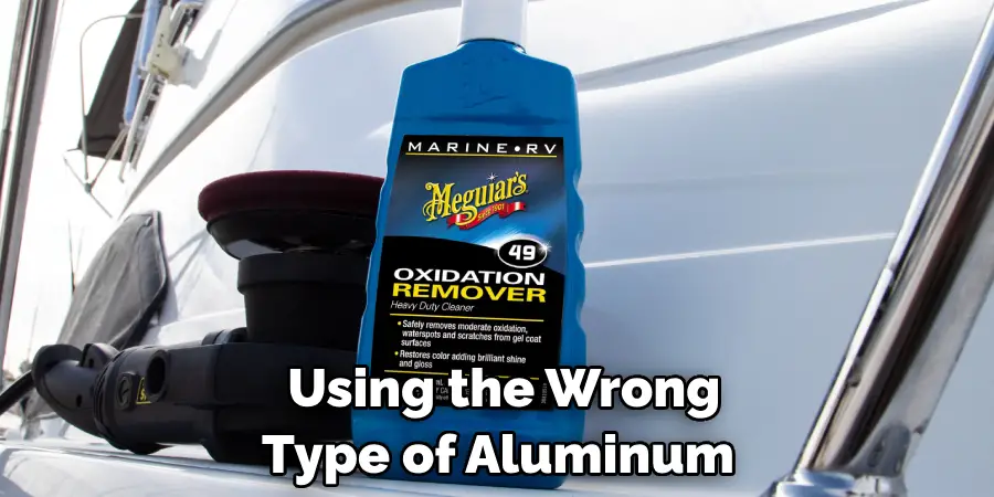 Using the Wrong Type of Aluminum 
