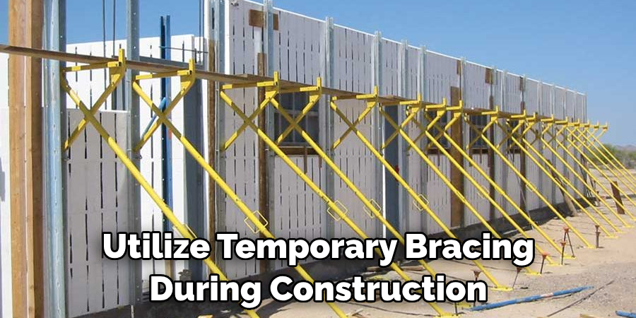 Utilize Temporary Bracing During Construction