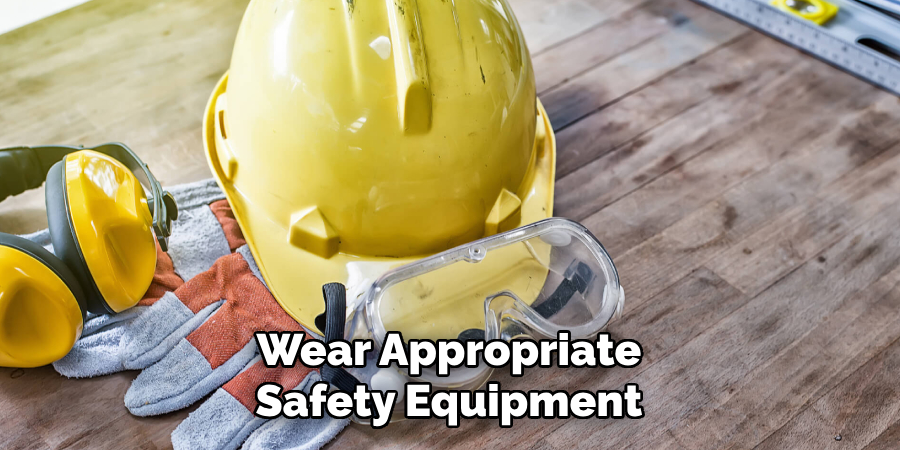 Wear Appropriate Safety Equipment