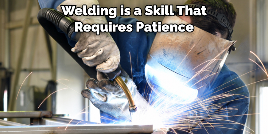 Welding is a Skill That Requires Patience