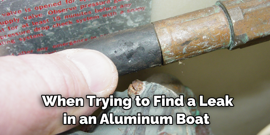 When Trying to Find a Leak in an Aluminum Boat