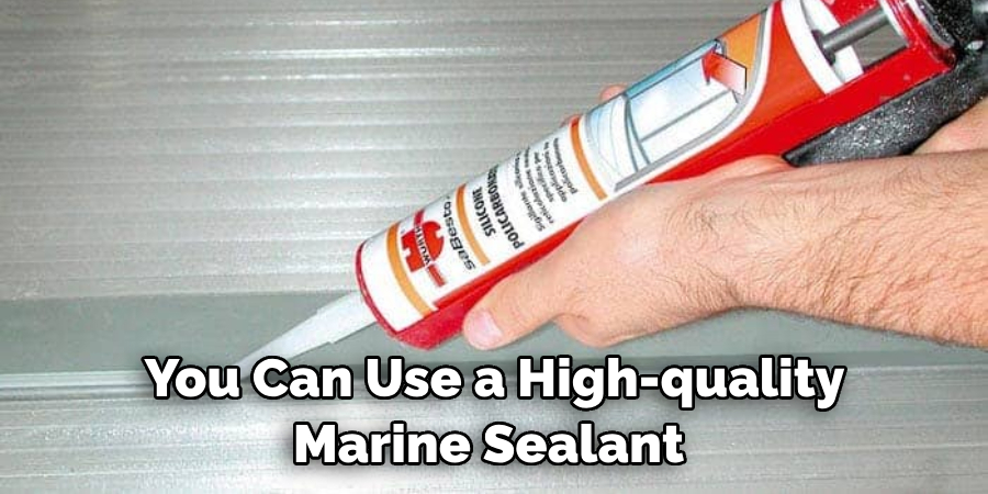 You Can Use a High-quality Marine Sealant 