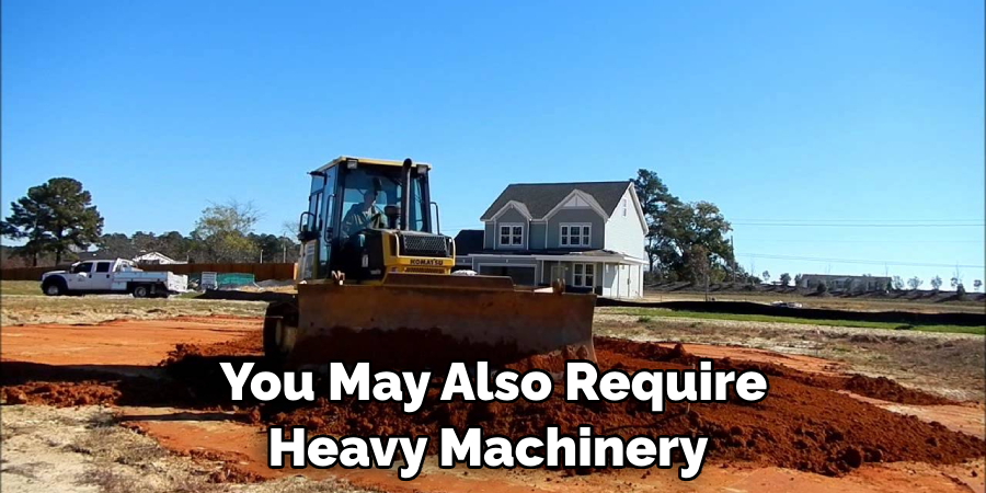 You May Also Require Heavy Machinery 