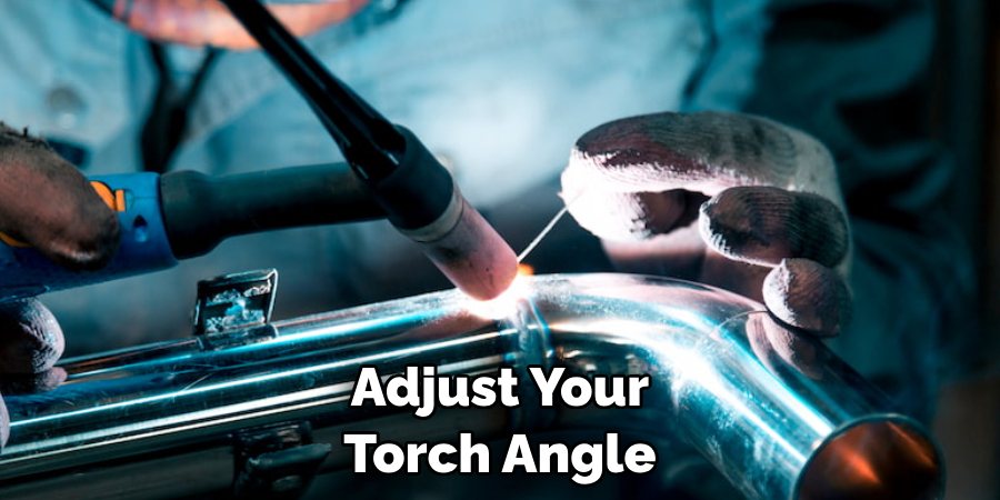 Adjust Your Torch Angle