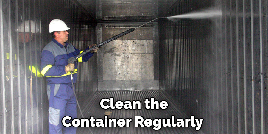 Clean the Container Regularly 
