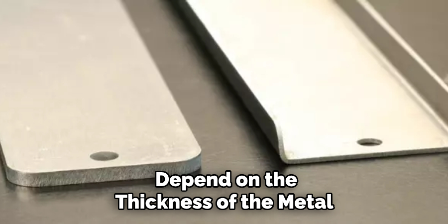 Depend on the Thickness of the Metal 