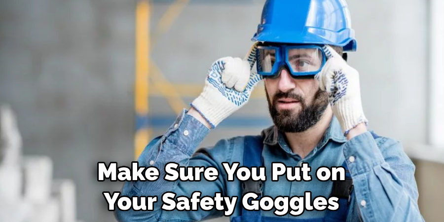 Make Sure You Put on Your Safety Goggles 