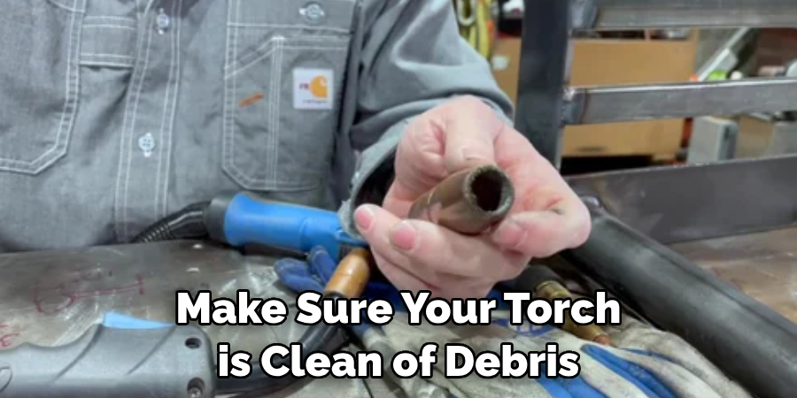 Make Sure Your Torch is Clean of Debris