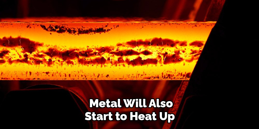 Metal Will Also Start to Heat Up 