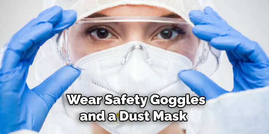 Wear safety goggles and a dust mask 