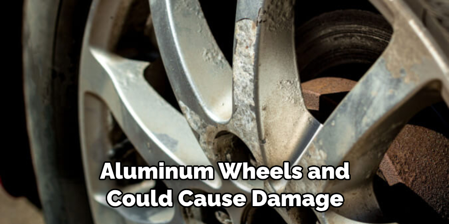 Aluminum Wheels and Could Cause Damage