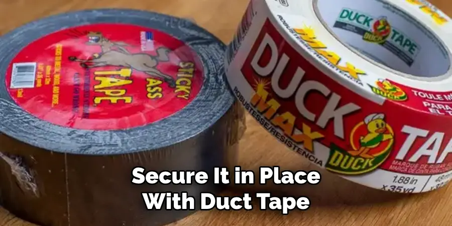 Secure It in Place With Duct Tape