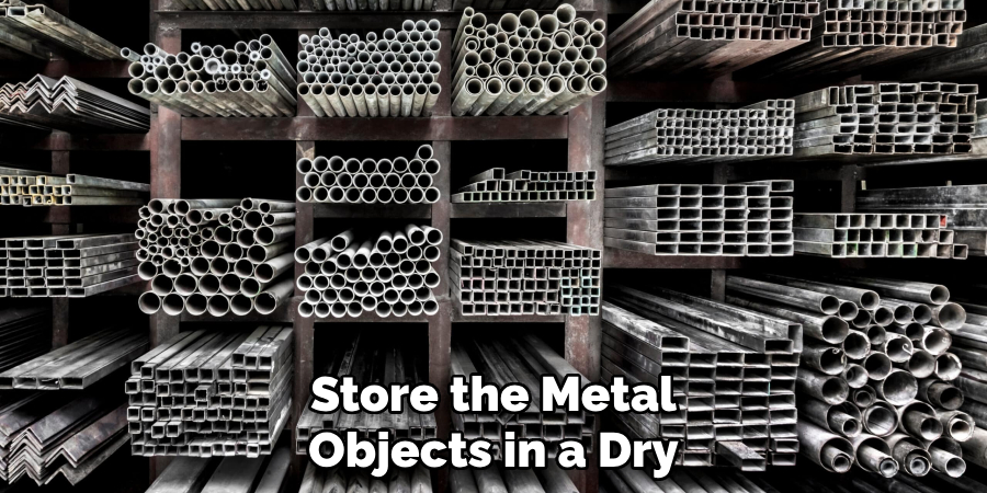 Store the Metal Objects in a Dry