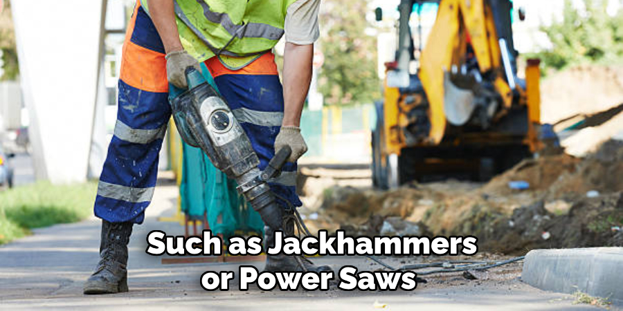  Such as Jackhammers or Power Saws