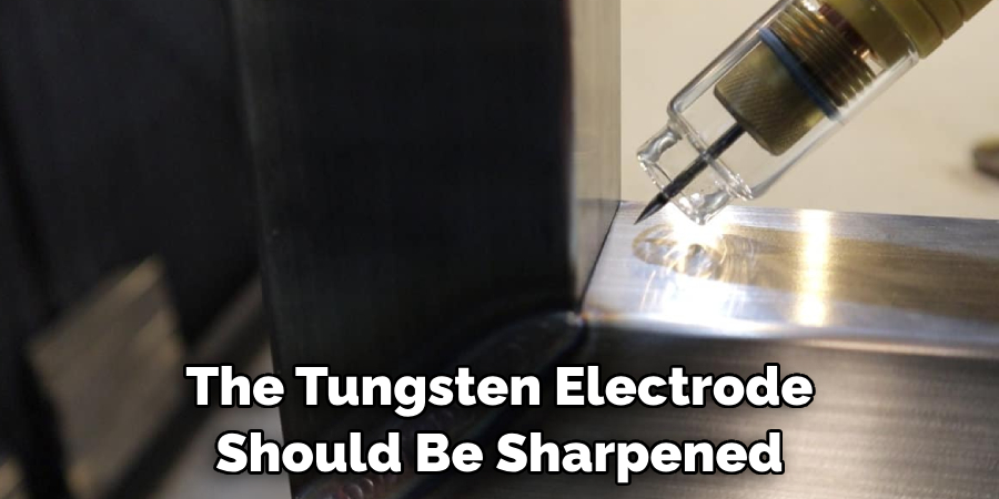 The Tungsten Electrode Should Be Sharpened