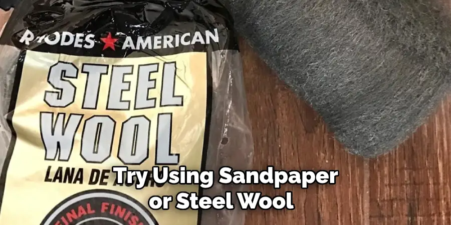  Try Using Sandpaper or Steel Wool 