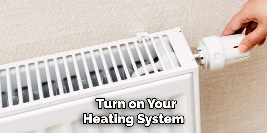  Turn on Your Heating System 