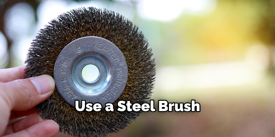 Use a Steel Brush