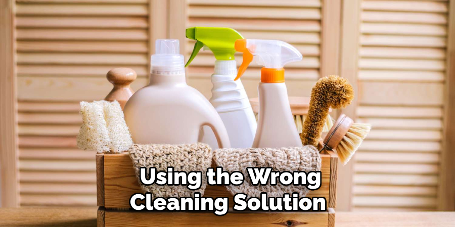 Using the Wrong Cleaning Solution 