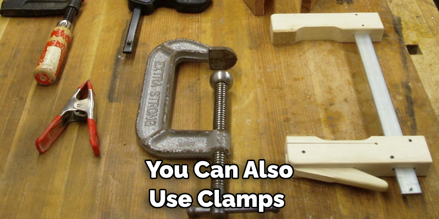 You Can Also Use Clamps 