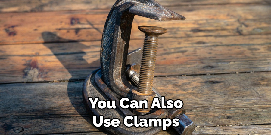  You Can Also Use Clamps