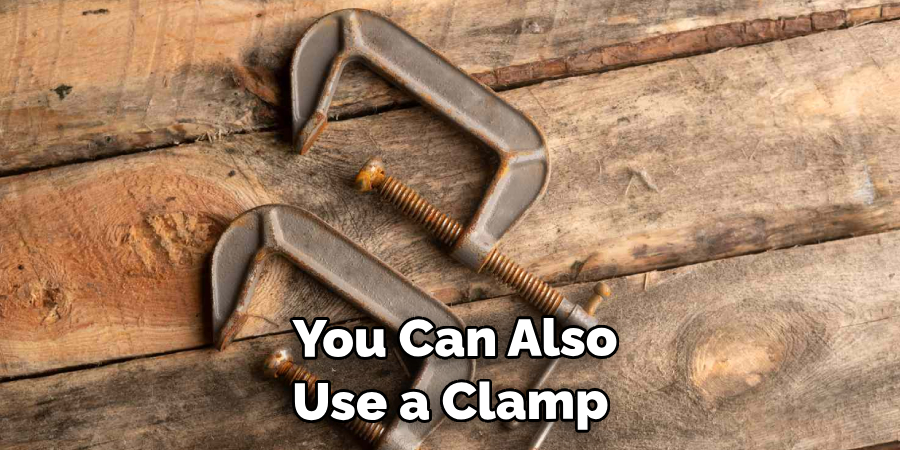  You Can Also Use a Clamp 