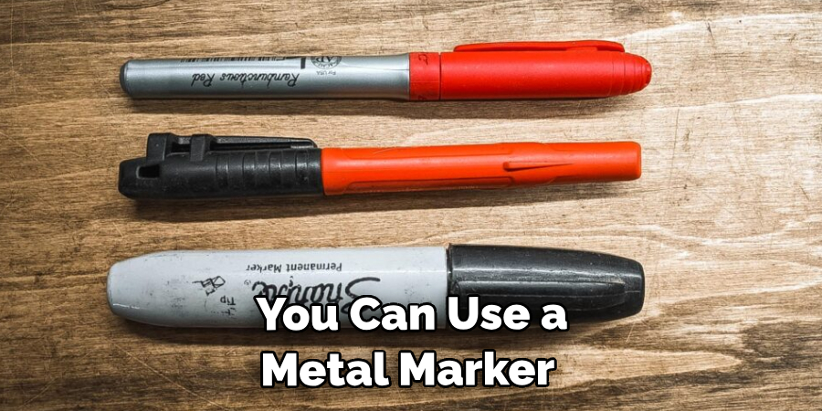 You Can Use a Metal Marker 