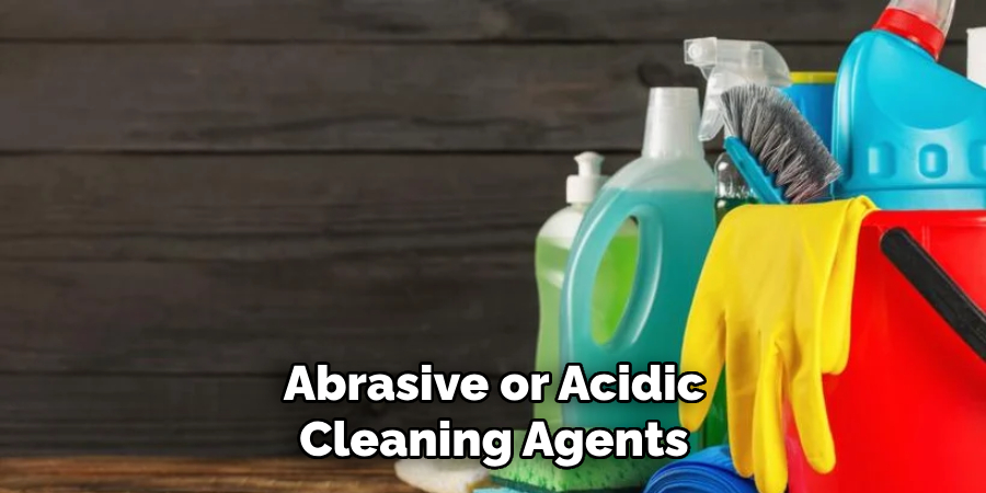 Abrasive or Acidic Cleaning Agents