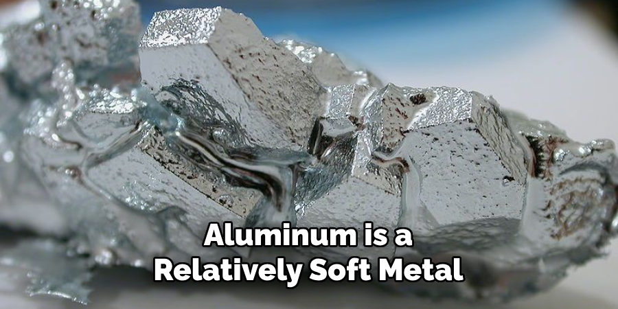 Aluminum is a Relatively Soft Metal