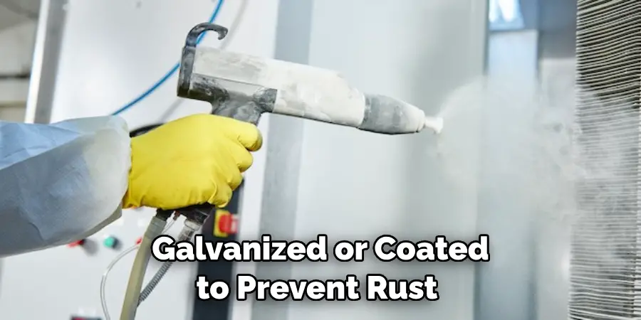 Galvanized or Coated to Prevent Rust 