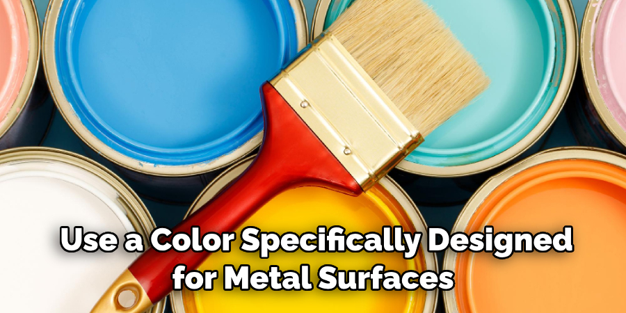 Use a Color Specifically Designed for Metal Surfaces