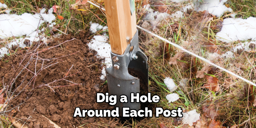 Dig a Hole Around Each Post