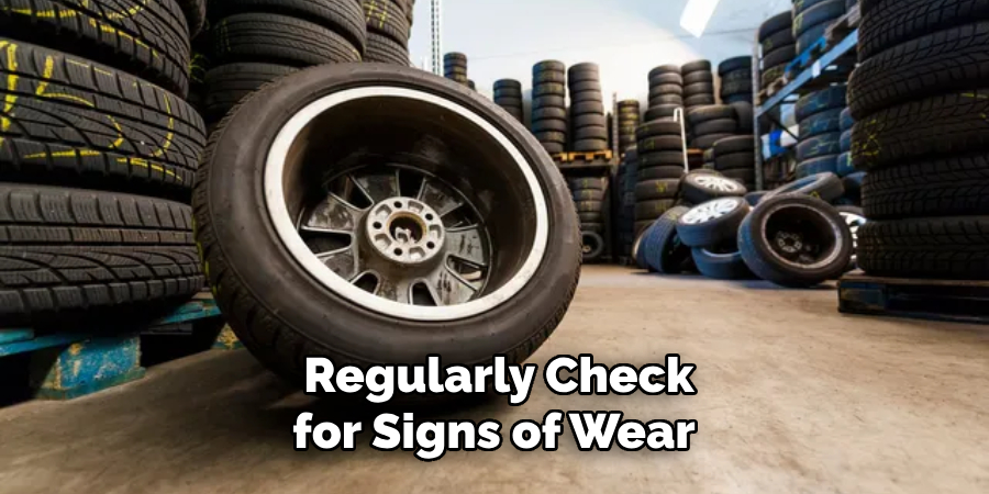 Regularly Check for Signs of Wear 