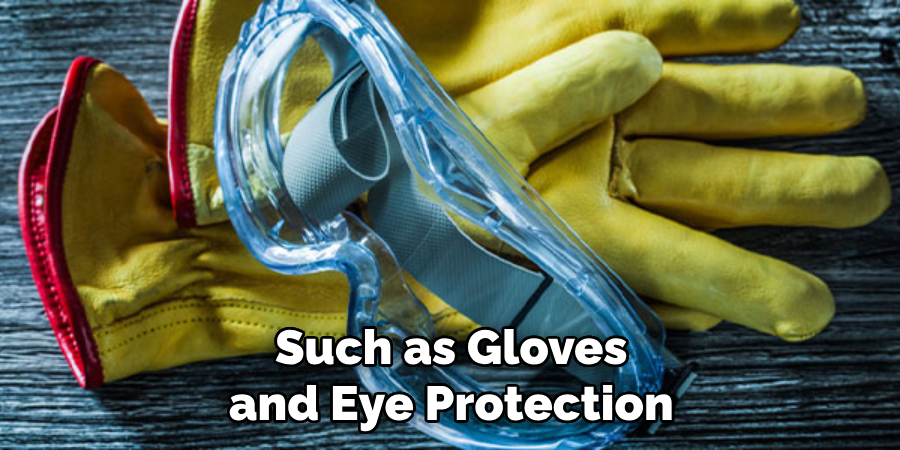 Such as Gloves and Eye Protection