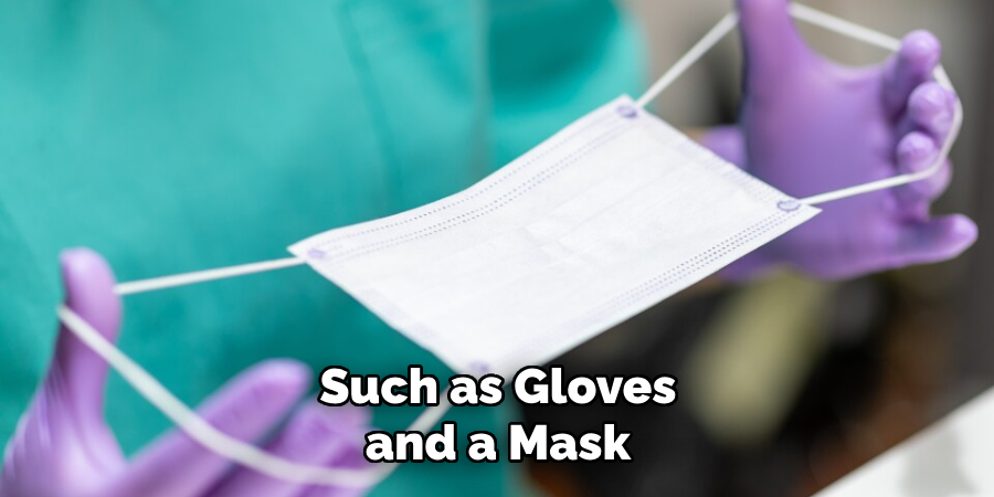 Such as Gloves and a Mask