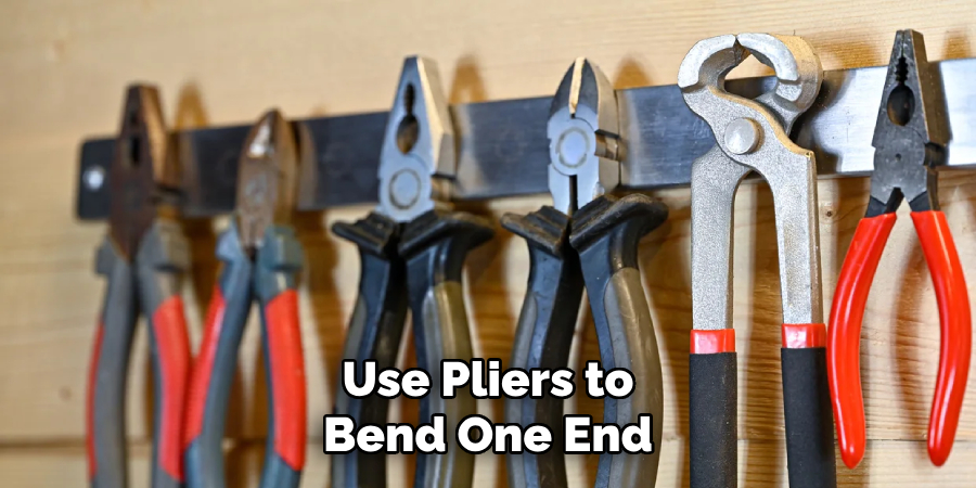 Use Pliers to Bend One End