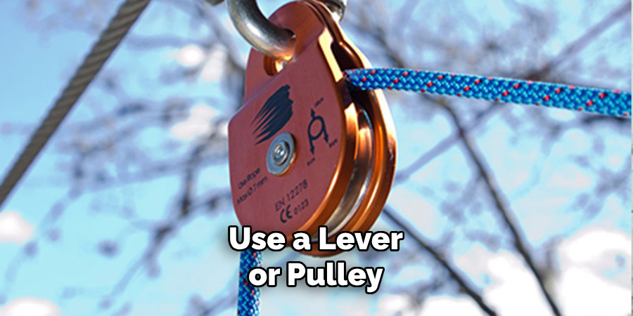 Use a Lever or Pulley