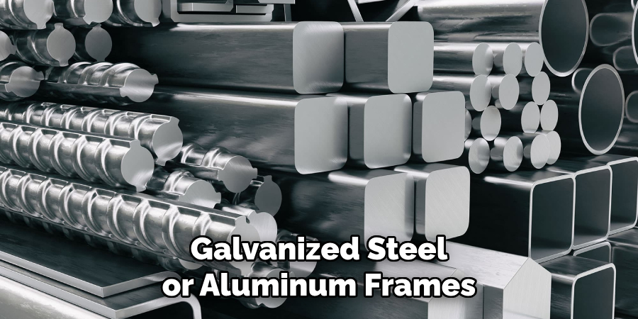 Galvanized Steel or Aluminum Frames