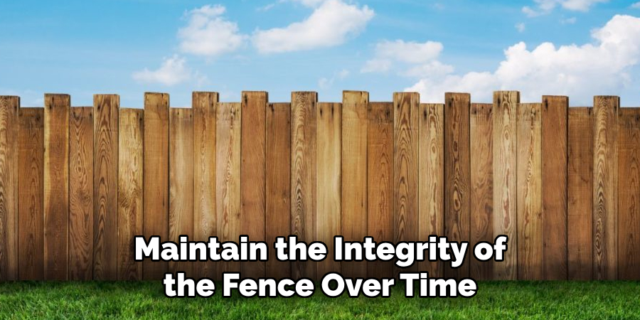 Maintain the Integrity of the Fence Over Time