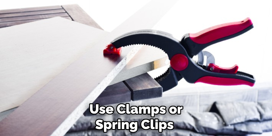 Use Clamps or Spring Clips