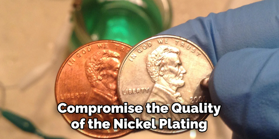 Compromise the Quality of the Nickel Plating