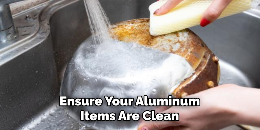 Ensure Your Aluminum Items Are Clean