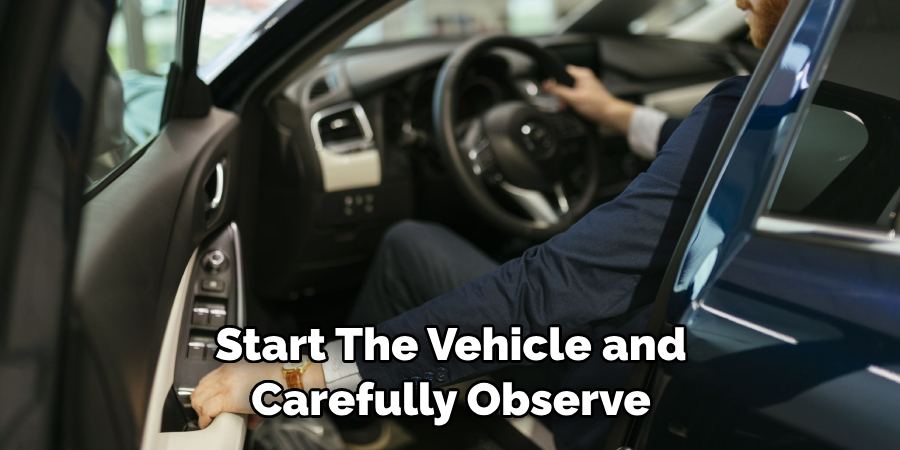 Start the Vehicle and Carefully Observe