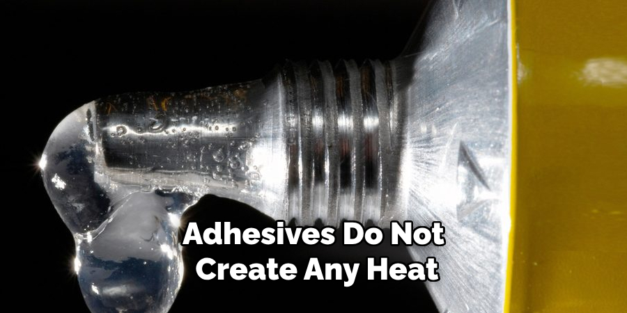 Adhesives Do Not Create Any Heat