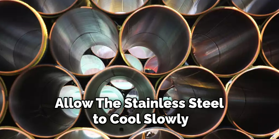 Allow the Stainless Steel to Cool Slowly